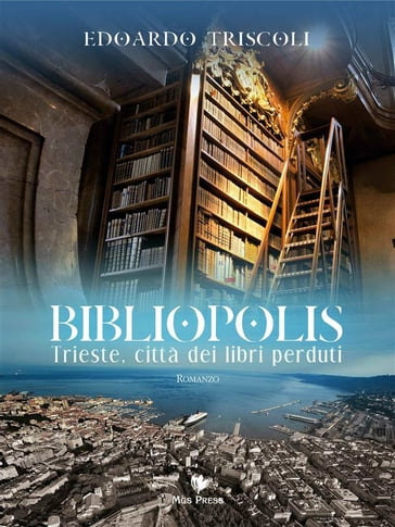 BIBLIOPOLIS. Trieste, città dei libri perduti - Edoardo Triscoli