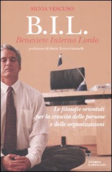 BIL. Benessere interno lordo. Le filosofie orientali per la crescita delle persone e delle organizzazioni - Silvia Vescuso