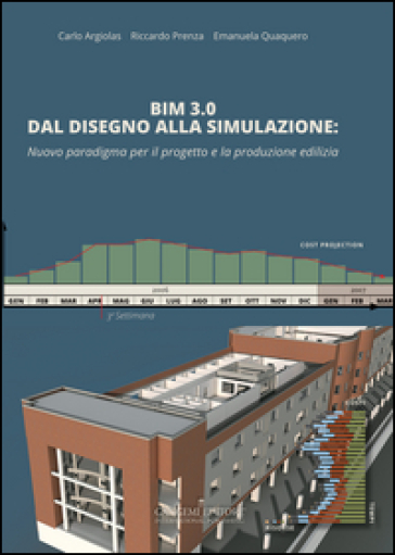 BIM 3.0 dal disegno alla simulazione. Nuovo paradigma per il progetto e la produzione edilizia - Carlo Argiolas - Riccardo Prenza - Emanuela Quaquero