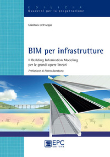 BIM per infrastrutture. Il Building Information Modeling per le grandi opere lineari. Nuova ediz.