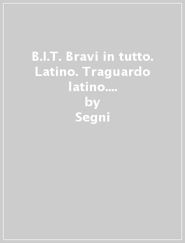 B.I.T. Bravi in tutto. Latino. Traguardo latino. Per le Scuole superiori. Con espansione online. 3. - Segni