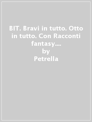 BIT. Bravi in tutto. Otto in tutto. Con Racconti fantasy. Per la Scu ola media. Vol. 2 - Petrella