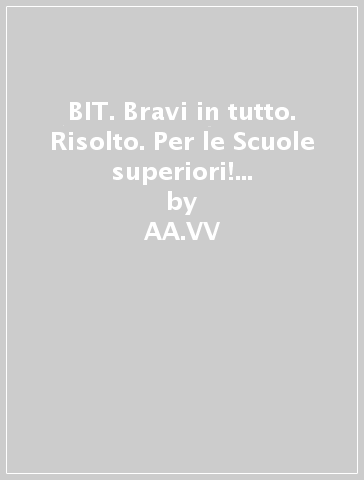 BIT. Bravi in tutto. Risolto. Per le Scuole superiori! Con espansione online. 1. - AA.VV