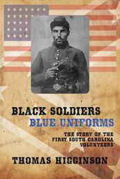 BLACK SOLDIERS/BLUE UNIFORMS: The Story of the First South Carolina Volunteers