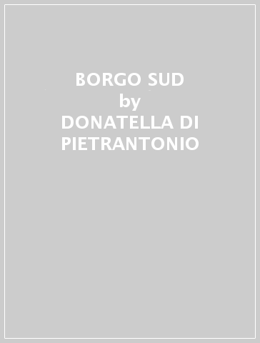 BORGO SUD - DONATELLA DI-PIETRANTONIO