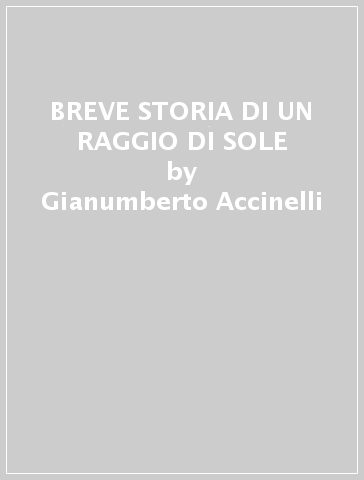 BREVE STORIA DI UN RAGGIO DI SOLE - Gianumberto Accinelli