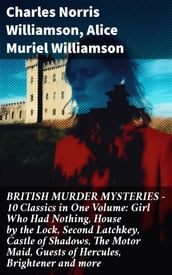 BRITISH MURDER MYSTERIES 10 Classics in One Volume: Girl Who Had Nothing, House by the Lock, Second Latchkey, Castle of Shadows, The Motor Maid, Guests of Hercules, Brightener and more