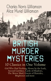 BRITISH MURDER MYSTERIES 10 Classics in One Volume: Girl Who Had Nothing, House by the Lock, Second Latchkey, Castle of Shadows, The Motor Maid, Guests of Hercules, Brightener and more