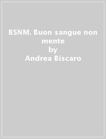 BSNM. Buon sangue non mente - Andrea Biscaro