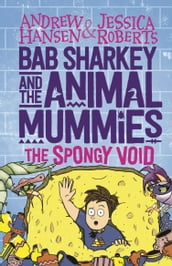 Bab Sharkey and the Animal Mummies: The Spongy Void (Book 3)