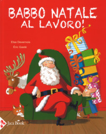 Babbo Natale al lavoro! Ediz. a colori - Elsa Devernois - Eric Gasté