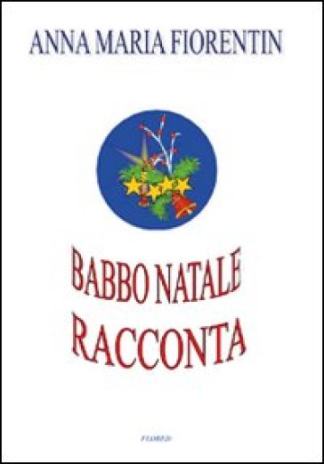 Babbo Natale racconta. Ediz. illustrata - Anna M. Fiorentin