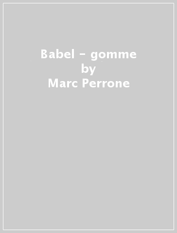 Babel - gomme - Marc Perrone