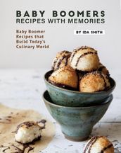 Baby Boomers - Recipes with Memories: Baby Boomer Recipes that Build Today s Culinary World