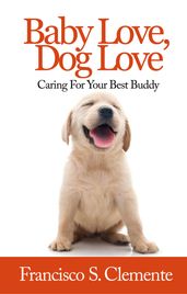 Baby Love, Dog Love: Caring For Your Best Buddy