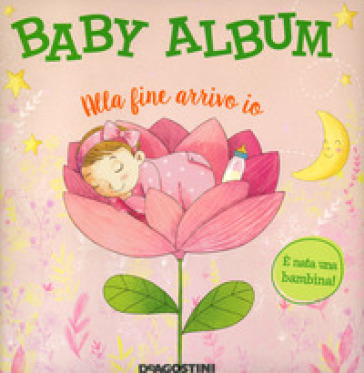 Baby album. Alla fine arrivo io. E nata una bambina! Nuova ediz. - Tea Orsi