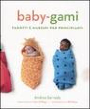 Baby-gami. Fagotti e marsupi per principianti - Andrea Sarvady