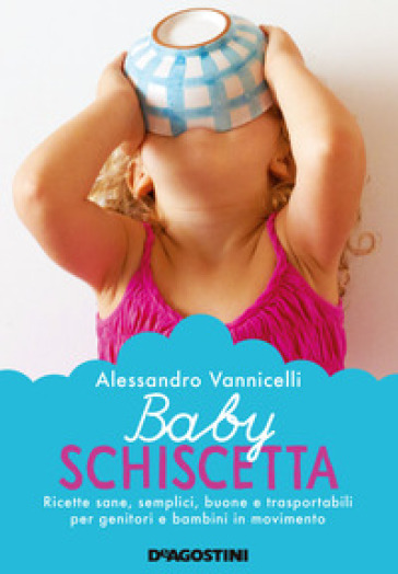 Baby schiscetta. Ricette sane, semplici, buone e trasportabili per genitori e bambini in movimento. Nuova ediz. - Alessandro Vannicelli