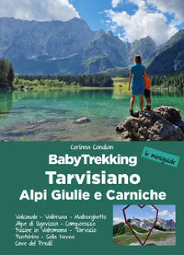 BabyTrekking Tarvisiano. Alpi Giulie e Carniche. Trekking per famiglie. Valcanale, Valbruna, Malborghetto Alpe di Ugovizza, Camporosso Fusine in Valromana, Tarvisio Pontebba, Sella Nevea Cave del Predil - Corinna Candian