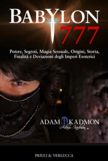 Babylon 777. Potere, segreti, magia sessuale, origini, storia, finalità e deviazioni degli imperi esoterici - Adam Kadmon | 