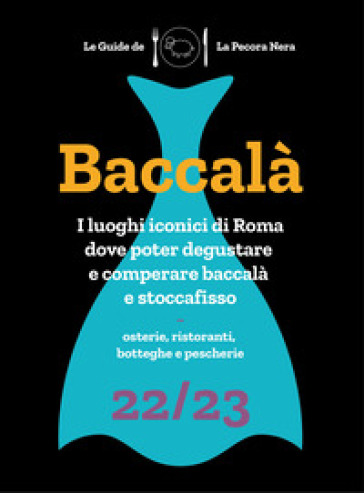 Baccalà. Guida di Roma ai luoghi del baccalà e stoccafisso 22/23 - Fernanda D