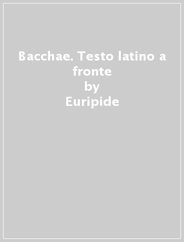 Bacchae. Testo latino a fronte - Euripide