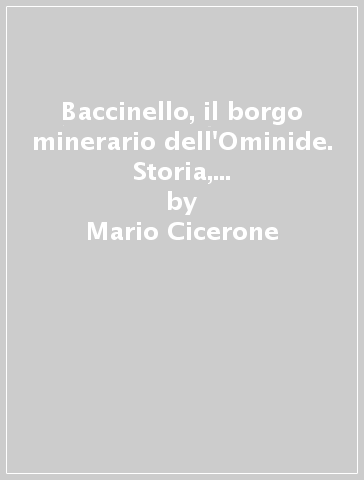 Baccinello, il borgo minerario dell'Ominide. Storia, memoria e cronaca - Mario Cicerone - Angiolino Lorini