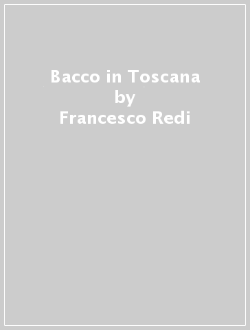 Bacco in Toscana - Francesco Redi
