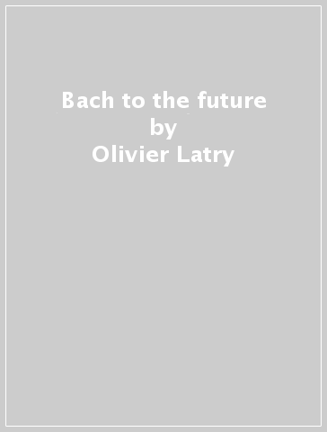 Bach to the future - Olivier Latry