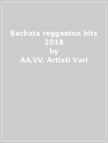 Bachata reggaeton hits 2018 - AA.VV. Artisti Vari