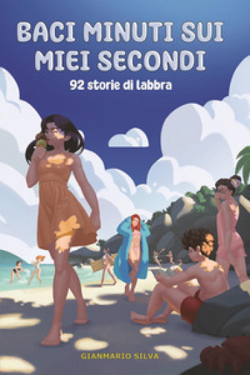 Baci minuti sui miei secondi. 92 storie di labbra - Gianmario Silva