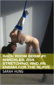Back Room BDSM #1: Shackles, Ass Stretching, and an Enema for the Slave