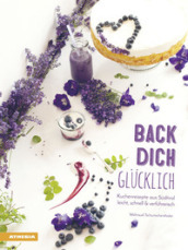 Back dich Glucklich. Kuchenrezepte aus sudtirol leicht, schnell & verfuhrerisch