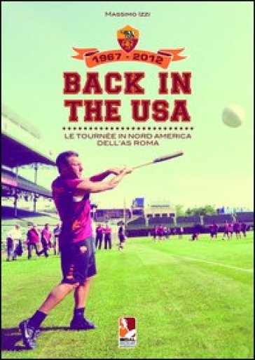 Back in the USA. Le tournee in Nord America dell'AS Roma - Massimo Izzi