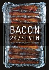 Bacon 24/7: Recipes for Curing, Smoking, and Eating