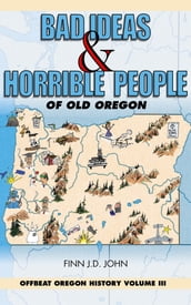 Bad Ideas and Horrible People of Old Oregon