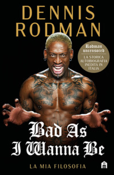 Bad as I wanna be. La mia filosofia - Dennis Rodman