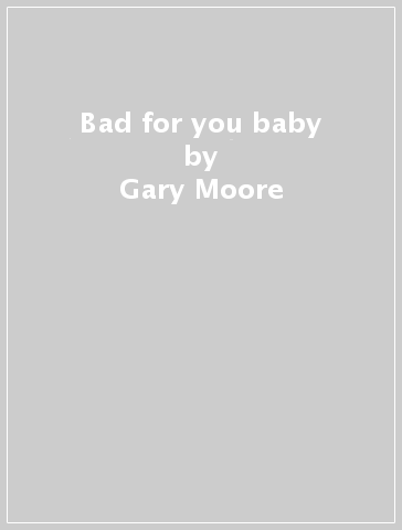 Bad for you baby - Gary Moore