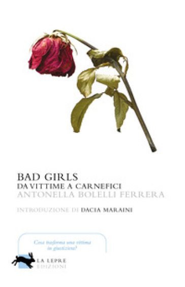 Bad girls. Da vittime a carnefici - Antonella Bolelli Ferrera