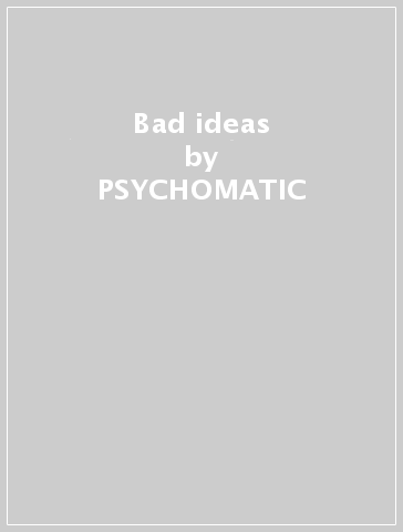 Bad ideas - PSYCHOMATIC