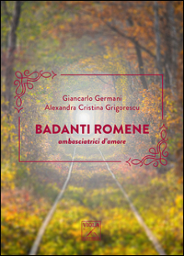 Badanti romene. Ambasciatrici d'amore - Giancarlo Germani - Alexandra C. Grigorescu