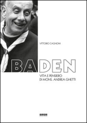 Baden. Vita e pensiero di mons. Andrea Ghetti - Vittorio Cagnoni