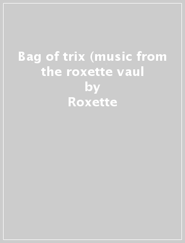 Bag of trix (music from the roxette vaul - Roxette