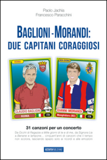 Baglioni e Morandi. Due capitani coraggiosi. Racconti di un'avventura cantata - Francesco Paracchini - Paolo Jachia