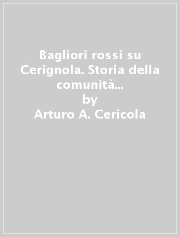 Bagliori rossi su Cerignola. Storia della comunità valdese locale dalle origini ai giorni nostri - Arturo A. Cericola