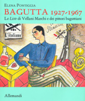 Bagutta 1927-1967. Le Liste di Vellani Marchi e dei pittori baguttiani. Ediz. illustrata