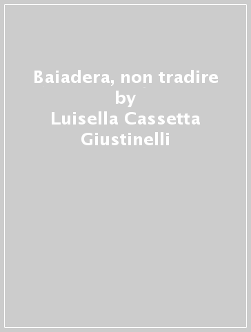 Baiadera, non tradire - Luisella Cassetta Giustinelli