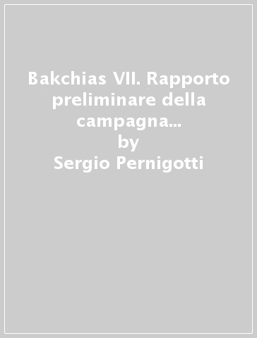 Bakchias VII. Rapporto preliminare della campagna di scavo del 1999 - Paola Davoli - Sergio Pernigotti - Mario Capasso