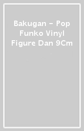 Bakugan - Pop Funko Vinyl Figure Dan 9Cm