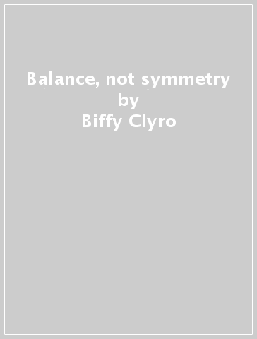 Balance, not symmetry - Biffy Clyro